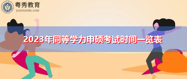 2023年同等学力申硕考试时间一览表