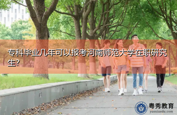 专科毕业几年可以报考河南师范大学在职研究生？
