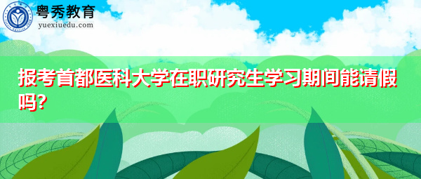 报考首都医科大学在职研究生学习期间能请假吗？
