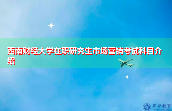 西南财经大学在职研究生市场营销考试科目介绍