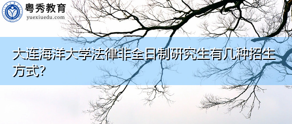 大连海洋大学法律非全日制研究生有几种招生方式？