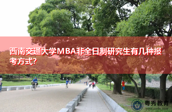 西南交通大学MBA非全日制研究生有几种报考方式？