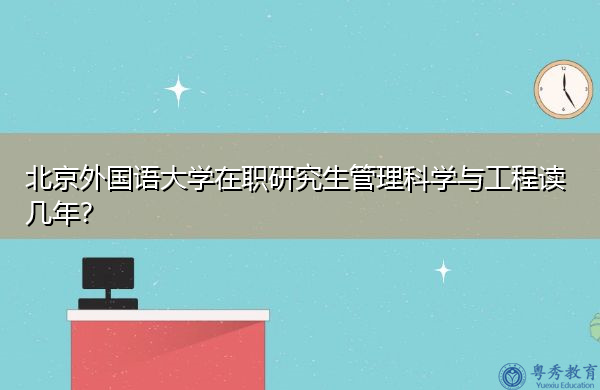 北京外国语大学在职研究生管理科学与工程读几年？