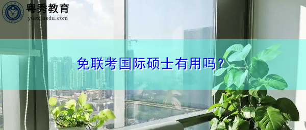 免联考国际硕士有用吗？