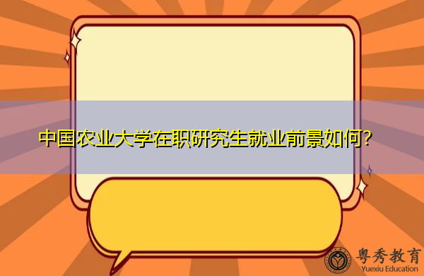 中国农业大学在职研究生就业前景如何? 中国农业大学在职研究生就业前景如何?