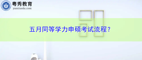 五月同等学力申硕考试流程？
