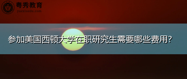 参加美国西顿大学在职研究生需要哪些费用？