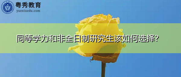 同等学力和非全日制研究生该如何选择？
