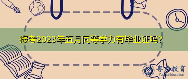 报考2023年五月同等学力有毕业证吗? 报考2023年五月同等学力有毕业证吗?