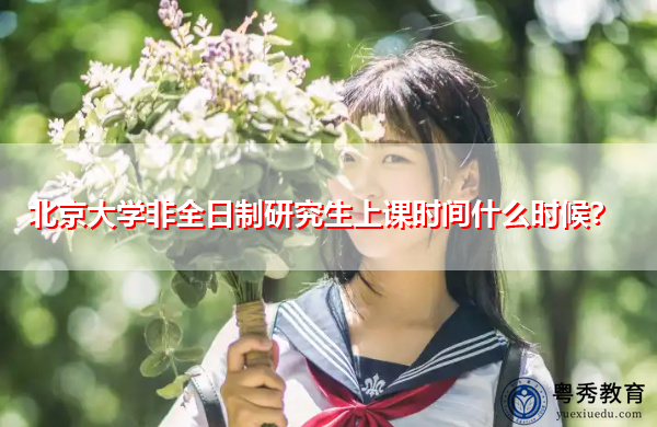 北京大学非全日制研究生上课时间什么时候？