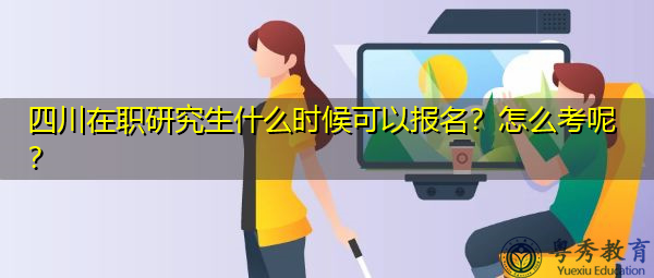 四川在职研究生什么时候可以报名?怎么考呢? 四川在职研究生什么时候可以报名?怎么考呢?