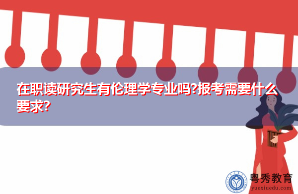 在职读研究生有伦理学专业吗?报考需要什么要求？