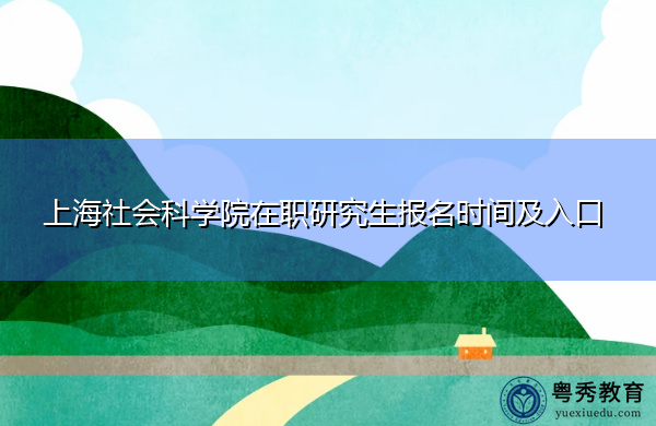 上海社会科学院在职研究生报名时间及入口