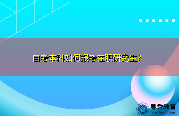 自考本科如何报考在职研究生？