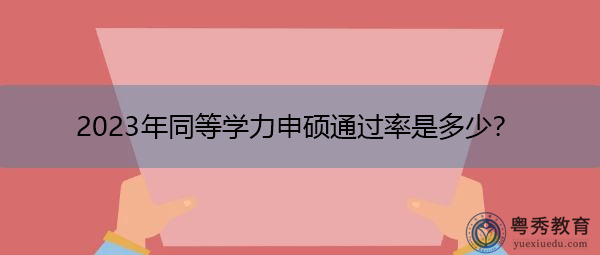 2023年同等学力申硕通过率是多少？