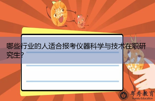 哪些行业的人适合报考仪器科学与技术在职研究生? 哪些行业的人适合报考仪器科学与技术在职研究生?