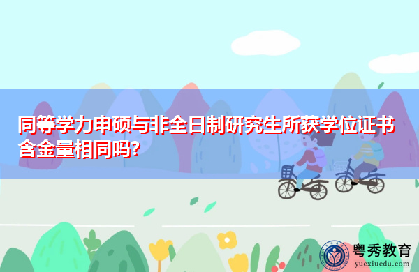 同等学力申硕与非全日制研究生所获学位证书含金量相同吗?