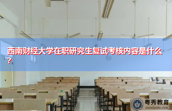 西南财经大学在职研究生复试考核内容是什么？