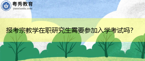 报考宗教学在职研究生需要参加入学考试吗？