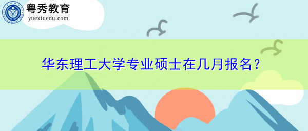 华东理工大学专业硕士在几月报名？