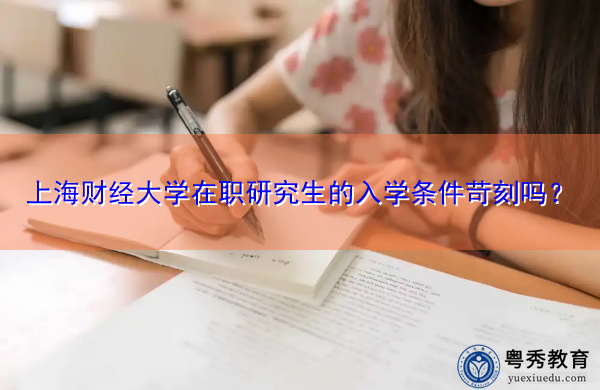 上海财经大学在职研究生的入学条件苛刻吗？
