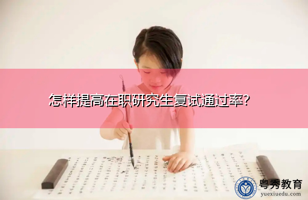 怎样提高在职研究生复试通过率？