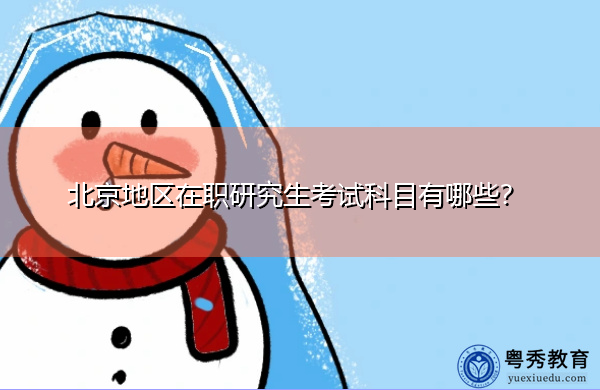 北京地区在职研究生考试科目有哪些? 北京地区在职研究生考试科目有哪些?