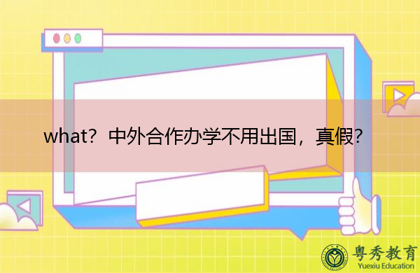 what?中外合作办学不用出国,真假? what?中外合作办学不用出国,真假?
