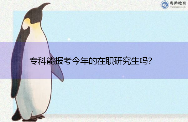 专科能报考今年的在职研究生吗？