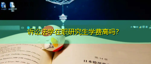 诉讼法学在职研究生学费高吗？