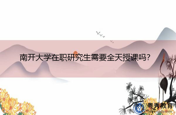 南开大学在职研究生需要全天授课吗？