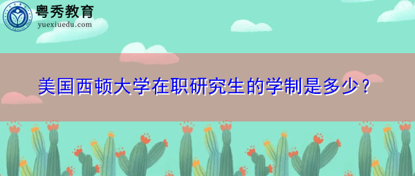 美国西顿大学在职研究生的学制是多少? 美国西顿大学在职研究生的学制是多少?