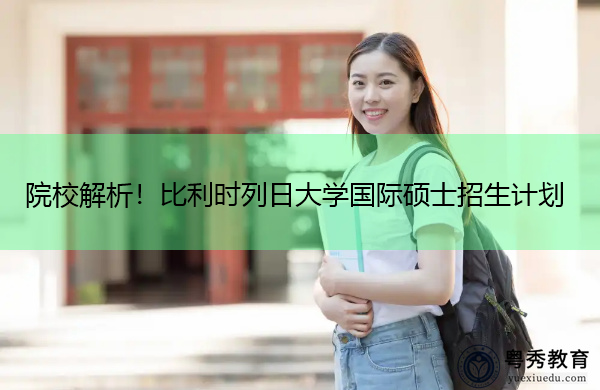院校解析！比利时列日大学国际硕士招生计划