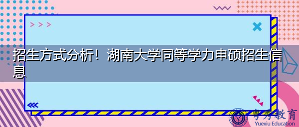 招生方式分析！湖南大学同等学力申硕招生信息