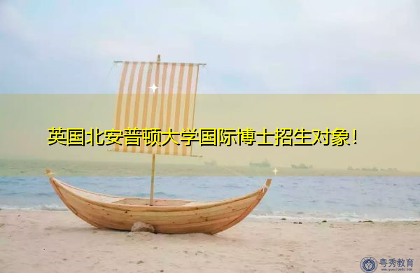 英国北安普顿大学国际博士招生对象！