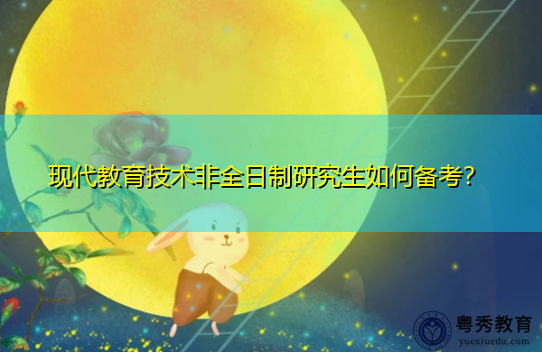 现代教育技术非全日制研究生如何备考？