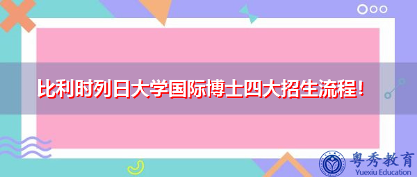 比利时列日大学国际博士四大招生流程! 比利时列日大学国际博士四大招生流程!