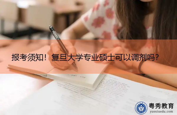 报考须知！复旦大学专业硕士可以调剂吗？