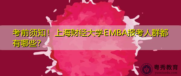 考前须知！上海财经大学EMBA报考人群都有哪些？