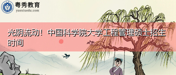 光阴流动！中国科学院大学工程管理硕士招生时间