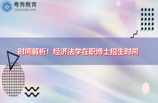 时间解析!经济法学在职博士招生时间 时间解析!经济法学在职博士招生时间