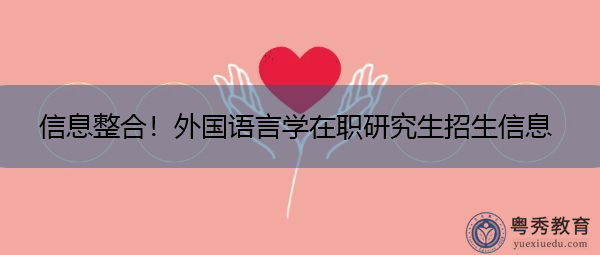 信息整合!外国语言学在职研究生招生信息 信息整合!外国语言学在职研究生招生信息