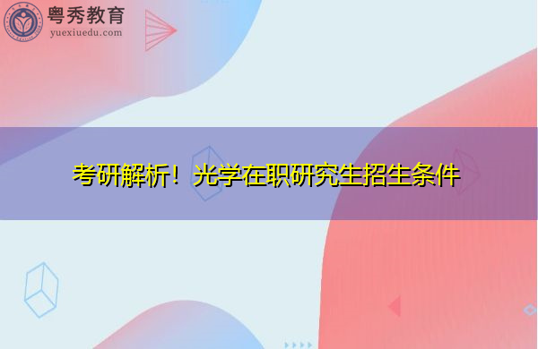 考研解析!光学在职研究生招生条件 考研解析!光学在职研究生招生条件