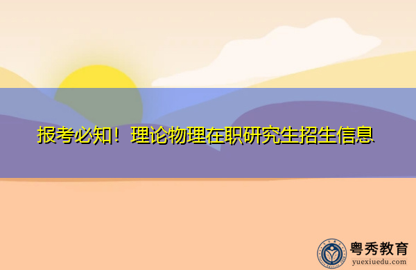 报考必知！理论物理在职研究生招生信息