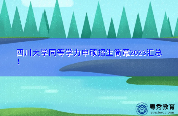 四川大学同等学力申硕招生简章2023汇总! 四川大学同等学力申硕招生简章2023汇总!