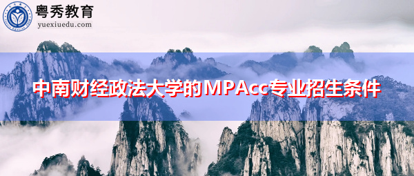 中南财经政法大学的MPAcc专业招生条件 中南财经政法大学的MPAcc专业招生条件