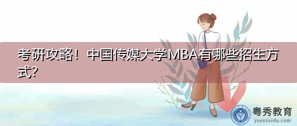 考研攻略！中国传媒大学MBA有哪些招生方式？