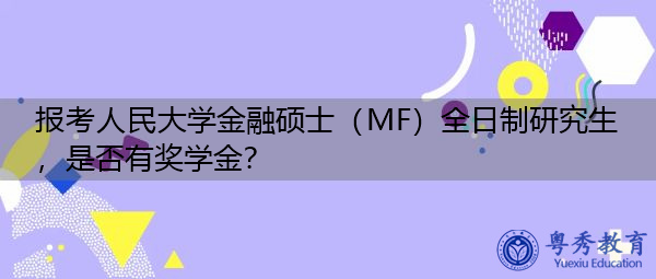 报考人民大学金融硕士（MF）全日制研究生，是否有奖学金？