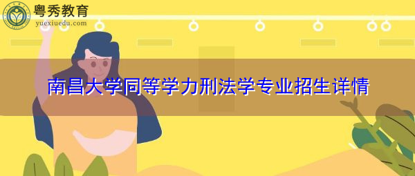 南昌大学同等学力刑法学专业招生详情 南昌大学同等学力刑法学专业招生详情