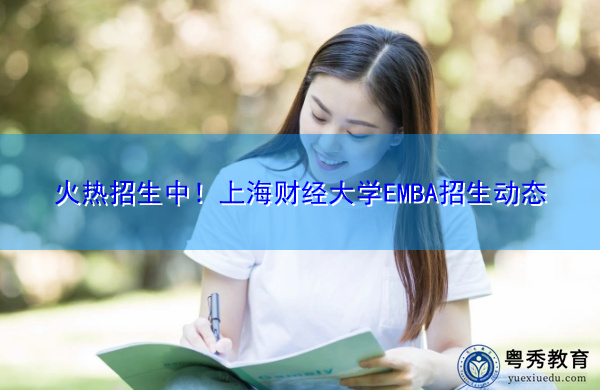 火热招生中!上海财经大学EMBA招生动态 火热招生中!上海财经大学EMBA招生动态
